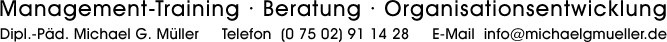 Management-Training · Beratung · Organisationsentwicklung Dipl.-Päd. Michael G. Müller Tel.: +49 7502 911 428 Fax.: +49 7502 911 429